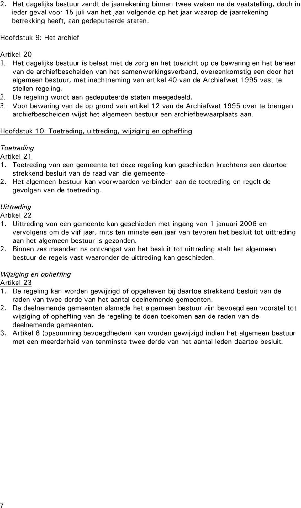 Het dagelijks bestuur is belast met de zorg en het toezicht op de bewaring en het beheer van de archiefbescheiden van het samenwerkingsverband, overeenkomstig een door het algemeen bestuur, met