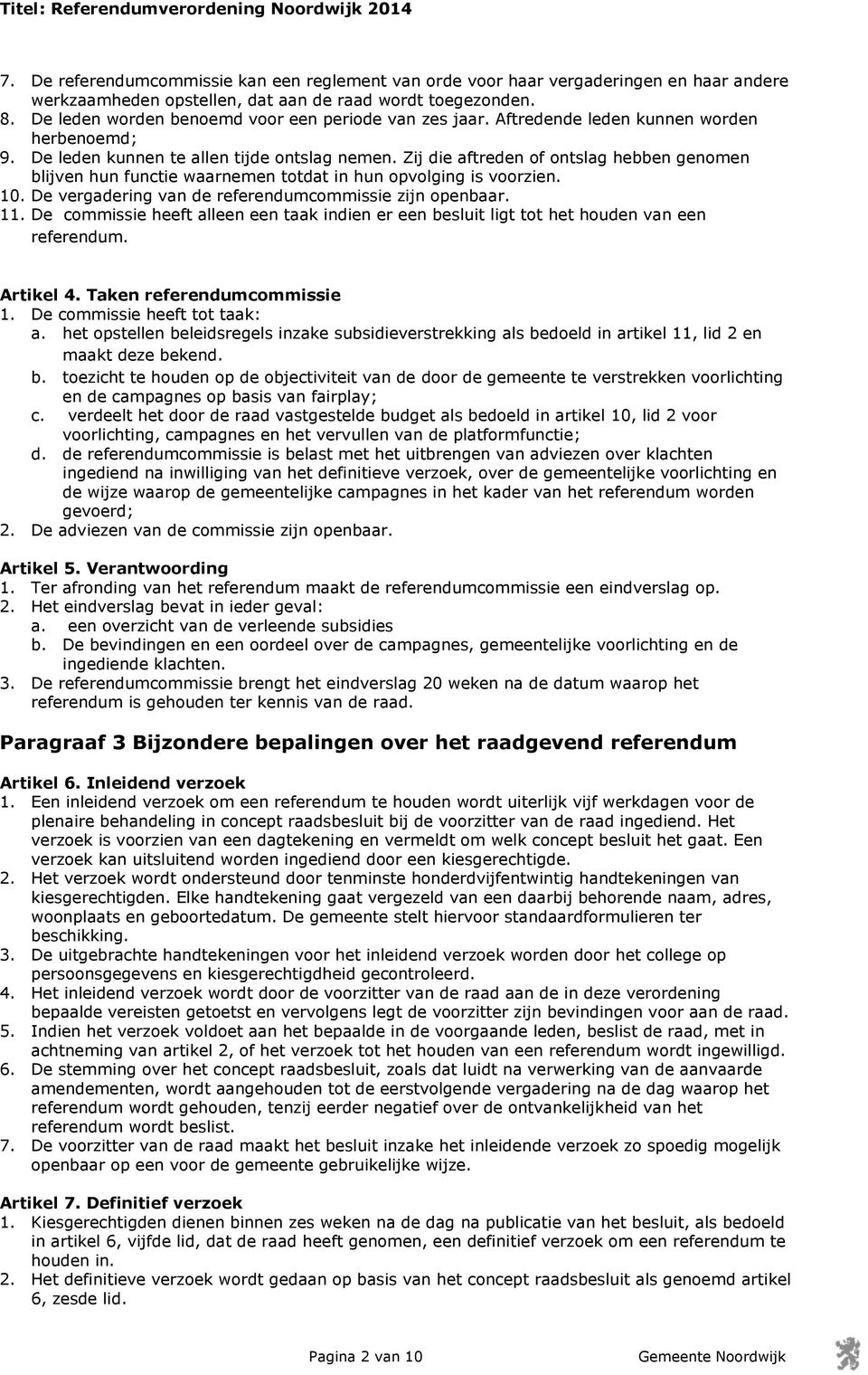 Zij die aftreden of ontslag hebben genomen blijven hun functie waarnemen totdat in hun opvolging is voorzien. 10. De vergadering van de referendumcommissie zijn openbaar. 11.