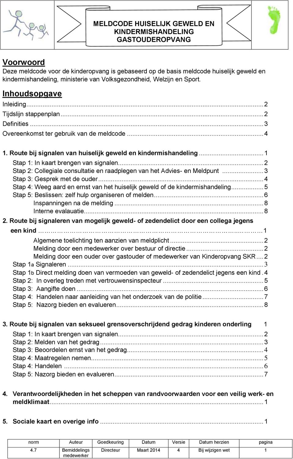 .. 2 Stap 2: Collegiale consultatie en raadplegen van het Advies- en Meldpunt... 3 Stap 3: Gesprek met de ouder... 4 Stap 4: Weeg aard en ernst van het huiselijk geweld of de kindermishandeling.