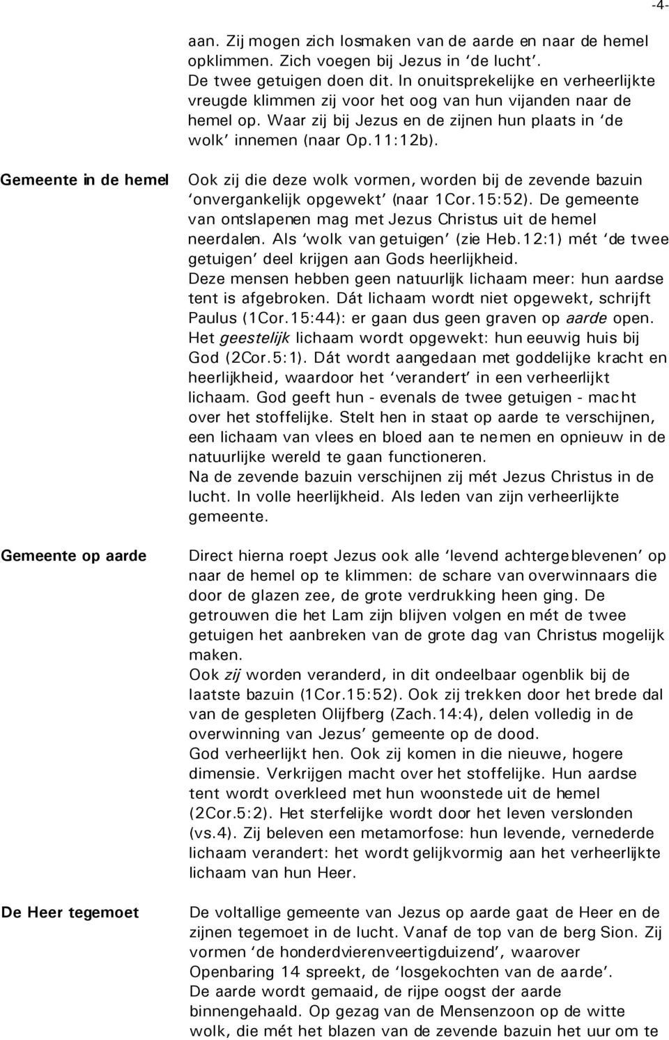 -4- Gemeente in de hemel Gemeente op aarde De Heer tegemoet Ook zij die deze wolk vormen, worden bij de zevende bazuin onvergankelijk opgewekt (naar 1Cor.15:52).