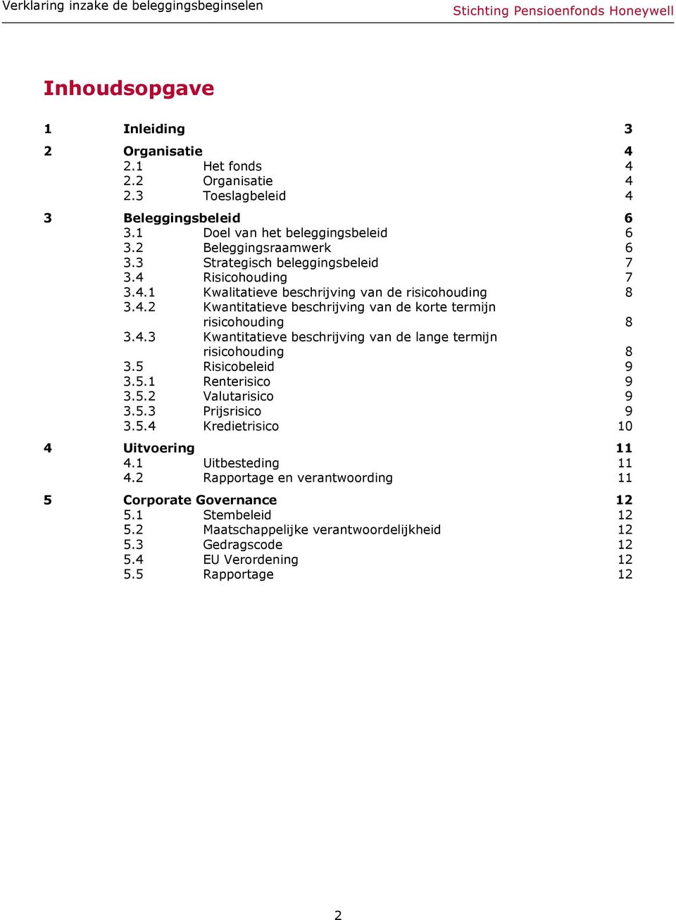 5 Risicobeleid 9 3.5.1 Renterisico 9 3.5.2 Valutarisico 9 3.5.3 Prijsrisico 9 3.5.4 Kredietrisico 10 4 Uitvoering 11 4.1 Uitbesteding 11 4.