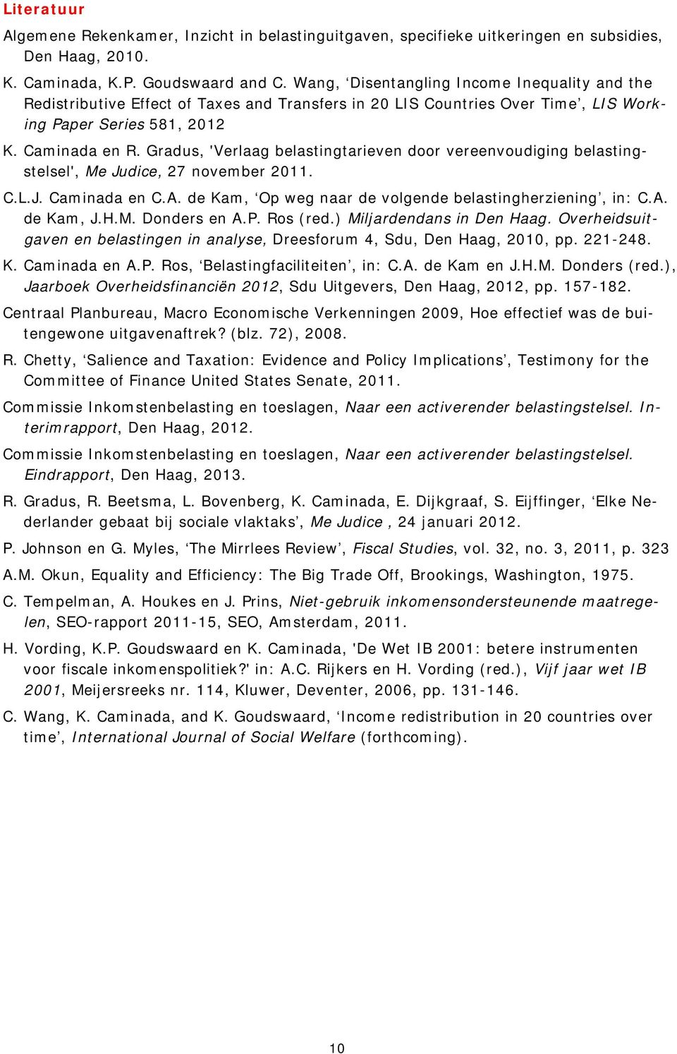 Gradus, 'Verlaag belastingtarieven door vereenvoudiging belastingstelsel', Me Judice, 27 november 2011. C.L.J. Caminada en C.A. de Kam, Op weg naar de volgende belastingherziening, in: C.A. de Kam, J.