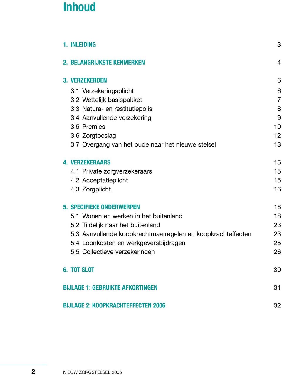 2 Acceptatieplicht 15 4.3 Zorgplicht 16 5. SPECIFIEKE ONDERWERPEN 18 5.1 Wonen en werken in het buitenland 18 5.2 Tijdelijk naar het buitenland 23 5.