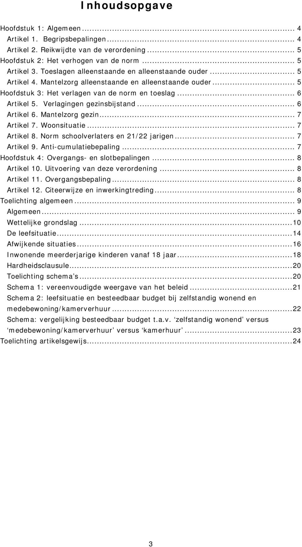 Verlagingen gezinsbijstand... 6 Artikel 6. Mantelzorg gezin... 7 Artikel 7. Woonsituatie... 7 Artikel 8. Norm schoolverlaters en 21/22 jarigen... 7 Artikel 9. Anti-cumulatiebepaling.