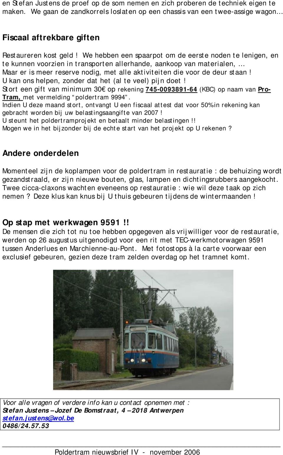 We hebben een spaarpot om de eerste noden te lenigen, en te kunnen voorzien in transporten allerhande, aankoop van materialen, Maar er is meer reserve nodig, met alle aktiviteiten die voor de deur