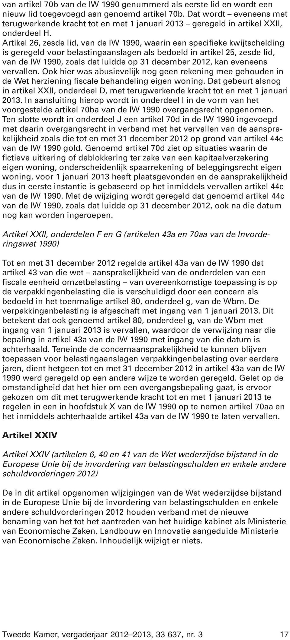 Artikel 26, zesde lid, van de IW 1990, waarin een specifieke kwijtschelding is geregeld voor belastingaanslagen als bedoeld in artikel 25, zesde lid, van de IW 1990, zoals dat luidde op 31 december