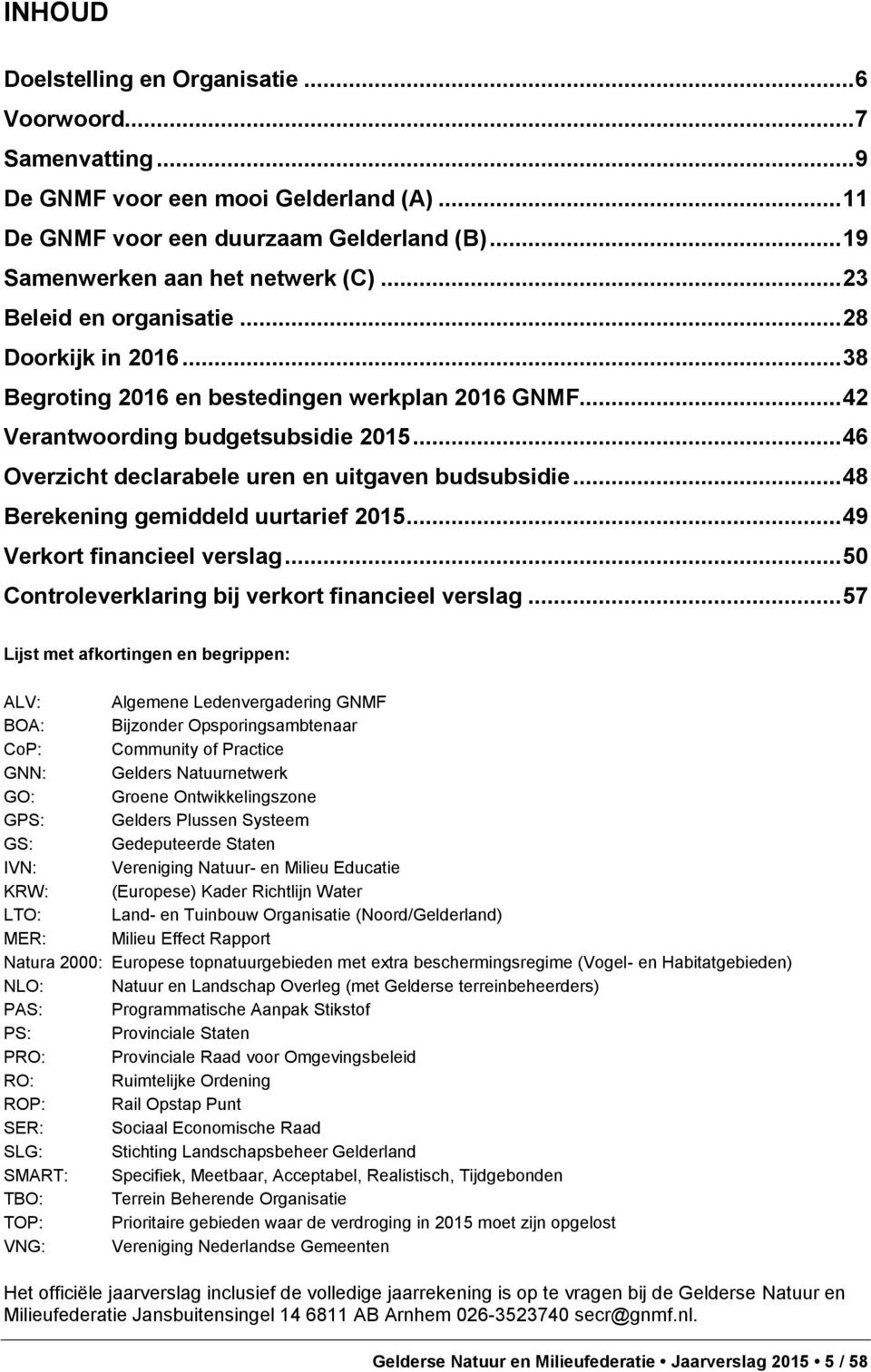 .. 46 Overzicht declarabele uren en uitgaven budsubsidie... 48 Berekening gemiddeld uurtarief 2015... 49 Verkort financieel verslag... 50 Controleverklaring bij verkort financieel verslag.