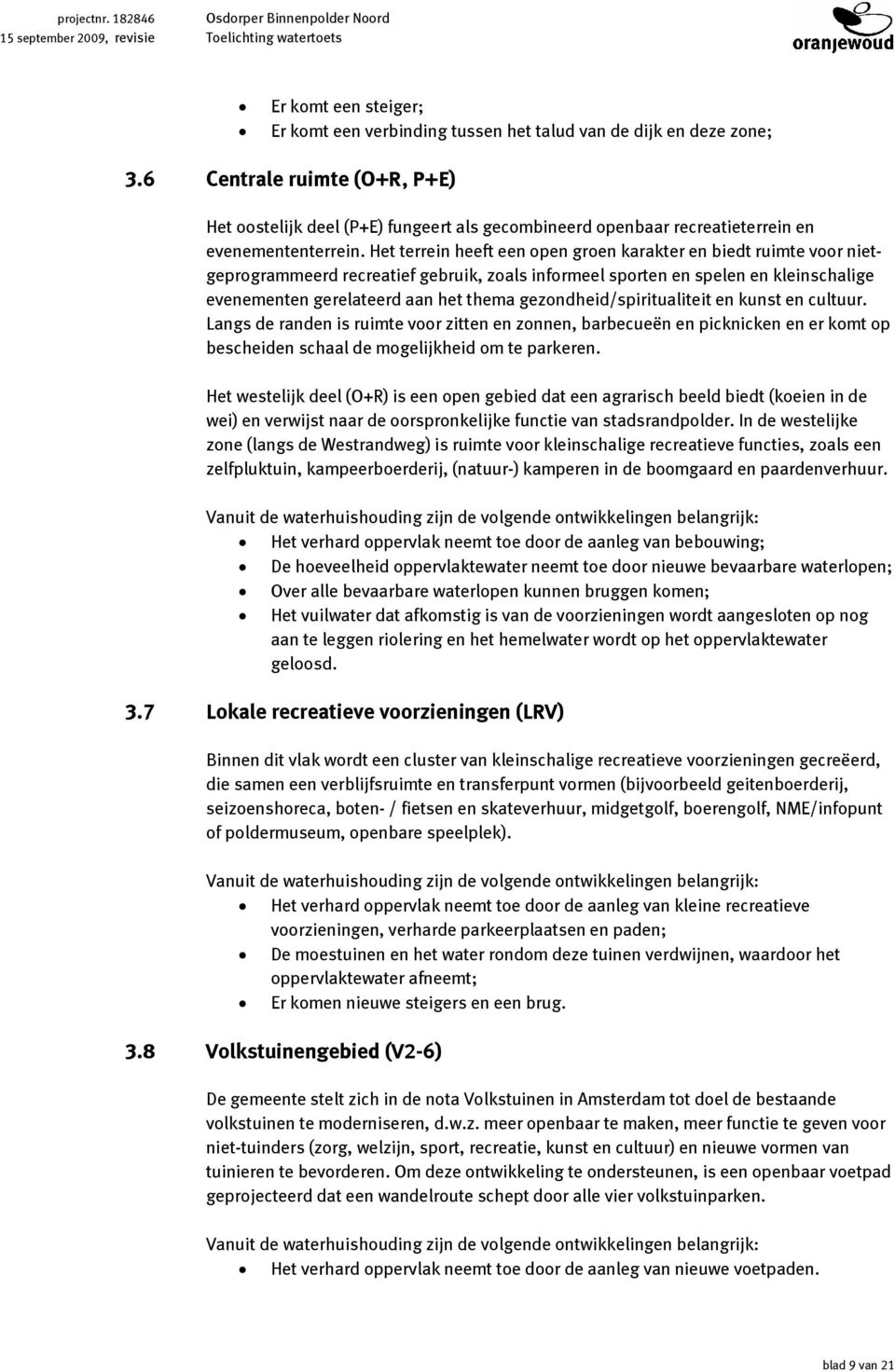 Het terrein heeft een open groen karakter en biedt ruimte voor nietgeprogrammeerd recreatief gebruik, zoals informeel sporten en spelen en kleinschalige evenementen gerelateerd aan het thema