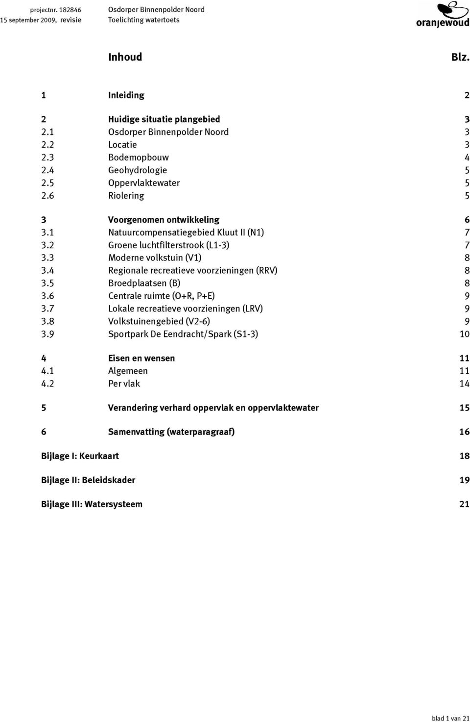 4 Regionale recreatieve voorzieningen (RRV) 8 3.5 Broedplaatsen (B) 8 3.6 Centrale ruimte (O+R, P+E) 9 3.7 Lokale recreatieve voorzieningen (LRV) 9 3.8 Volkstuinengebied (V2-6) 9 3.