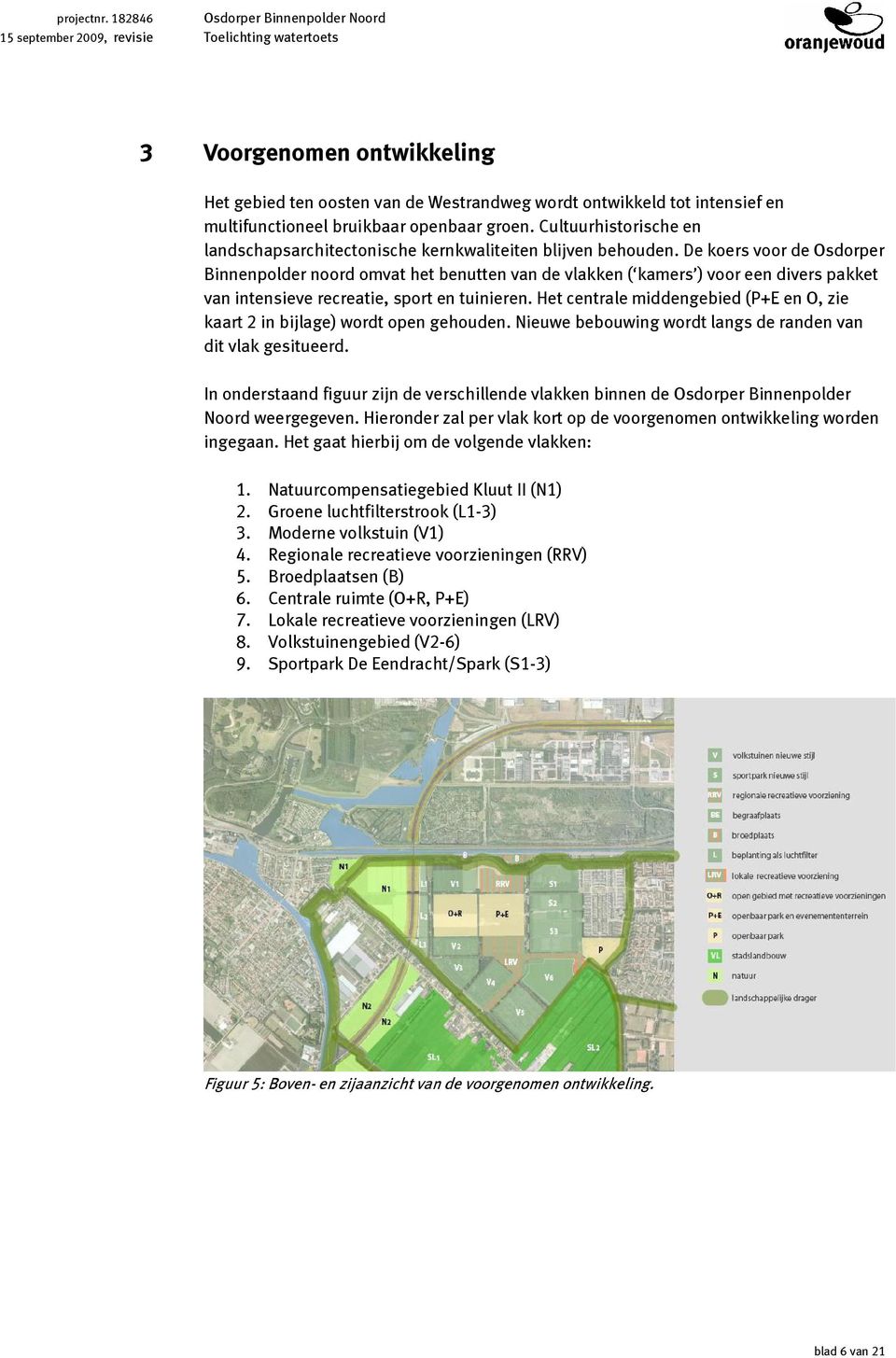 De koers voor de Osdorper Binnenpolder noord omvat het benutten van de vlakken ( kamers ) voor een divers pakket van intensieve recreatie, sport en tuinieren.