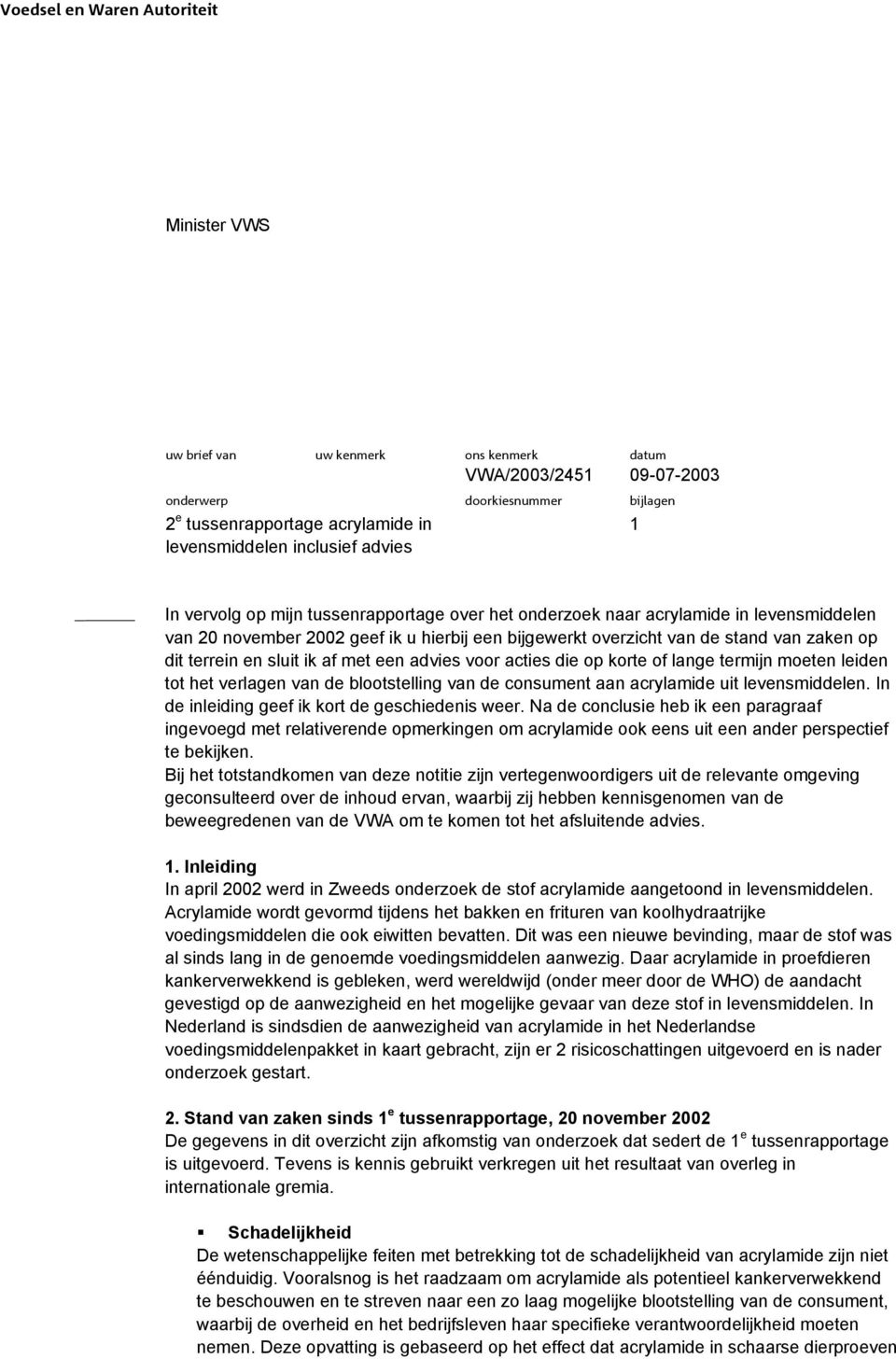 dit terrein en sluit ik af met een advies voor acties die op korte of lange termijn moeten leiden tot het verlagen van de blootstelling van de consument aan acrylamide uit levensmiddelen.