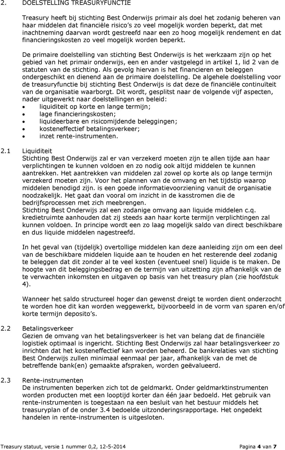 De primaire doelstelling van stichting Best Onderwijs is het werkzaam zijn op het gebied van het primair onderwijs, een en ander vastgelegd in artikel 1, lid 2 van de statuten van de stichting.