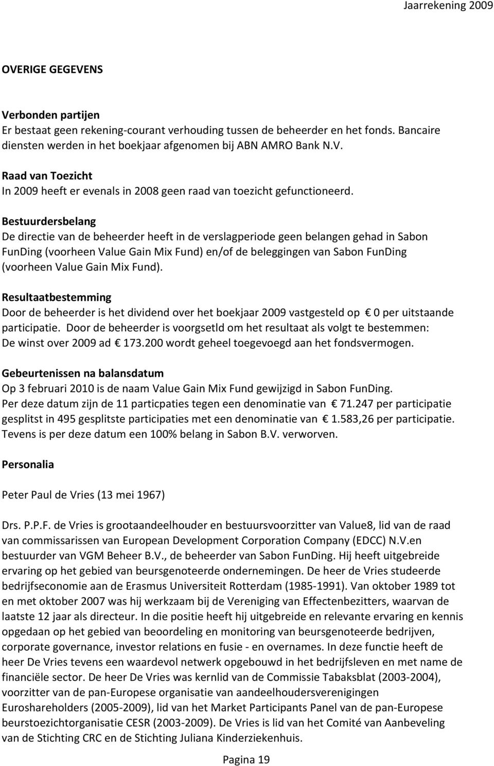 Gain Mix Fund). Resultaatbestemming Door de beheerder is het dividend over het boekjaar 2009 vastgesteld op 0 per uitstaande participatie.