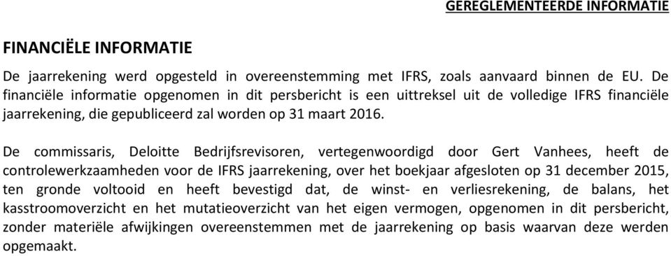 De commissaris, Deloitte Bedrijfsrevisoren, vertegenwoordigd door Gert Vanhees, heeft de controlewerkzaamheden voor de IFRS jaarrekening, over het boekjaar afgesloten op 31 december 2015, ten