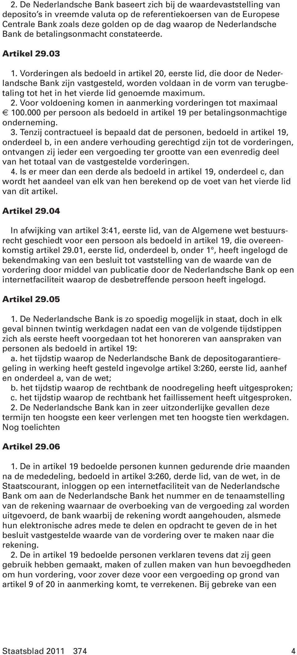 Vorderingen als bedoeld in artikel 20, eerste lid, die door de Nederlandsche Bank zijn vastgesteld, worden voldaan in de vorm van terugbetaling tot het in het vierde lid genoemde maximum. 2. Voor voldoening komen in aanmerking vorderingen tot maximaal 100.