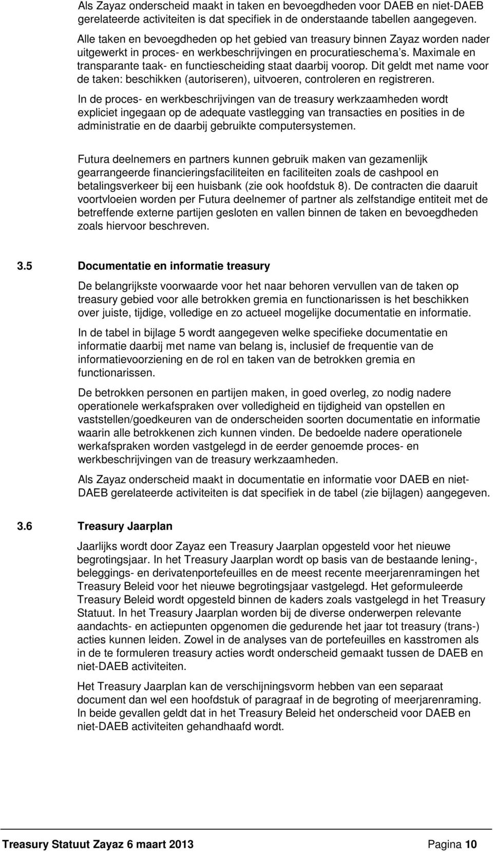 Maximale en transparante taak- en functiescheiding staat daarbij voorop. Dit geldt met name voor de taken: beschikken (autoriseren), uitvoeren, controleren en registreren.