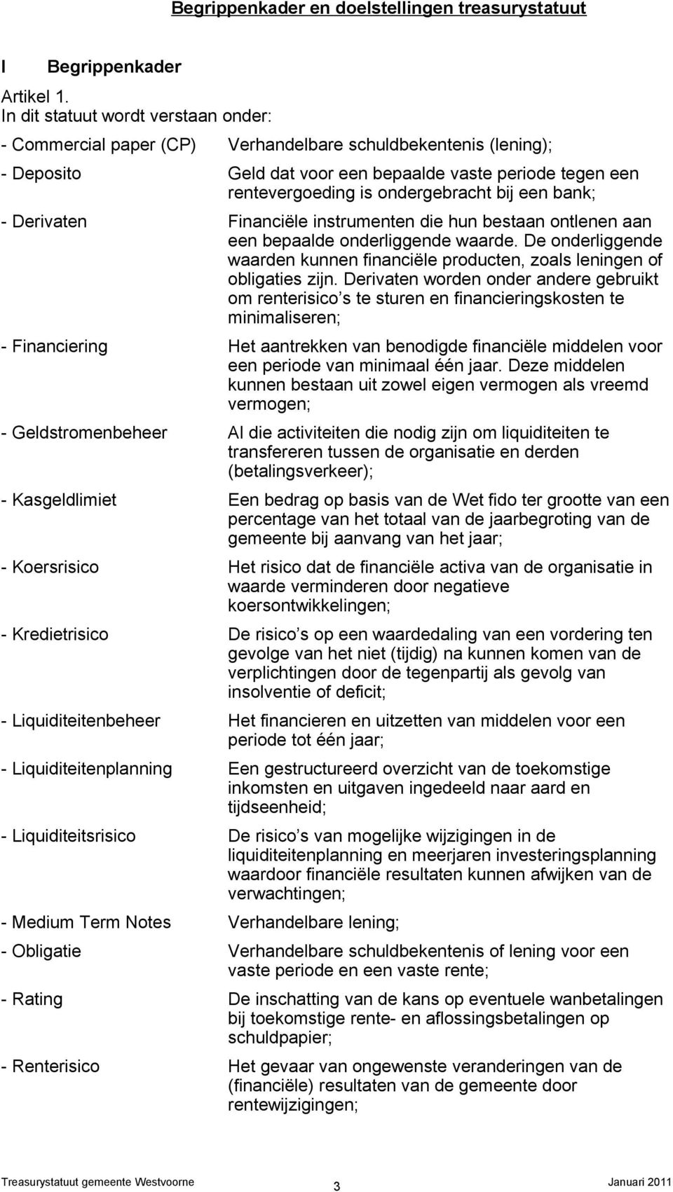 bij een bank; - Derivaten Financiële instrumenten die hun bestaan ontlenen aan een bepaalde onderliggende waarde.