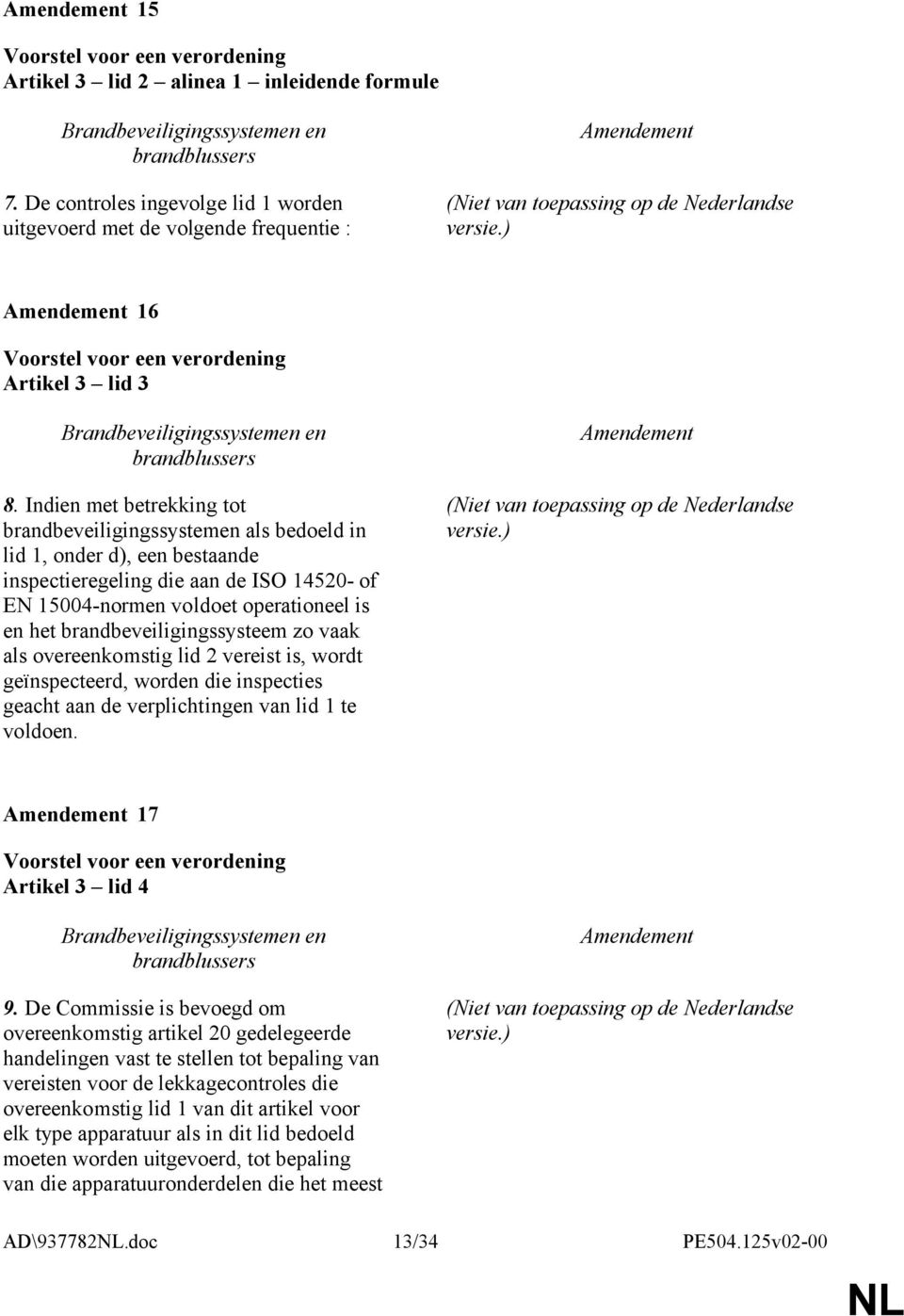 brandbeveiligingssysteem zo vaak als overeenkomstig lid 2 vereist is, wordt geïnspecteerd, worden die inspecties geacht aan de verplichtingen van lid 1 te voldoen.