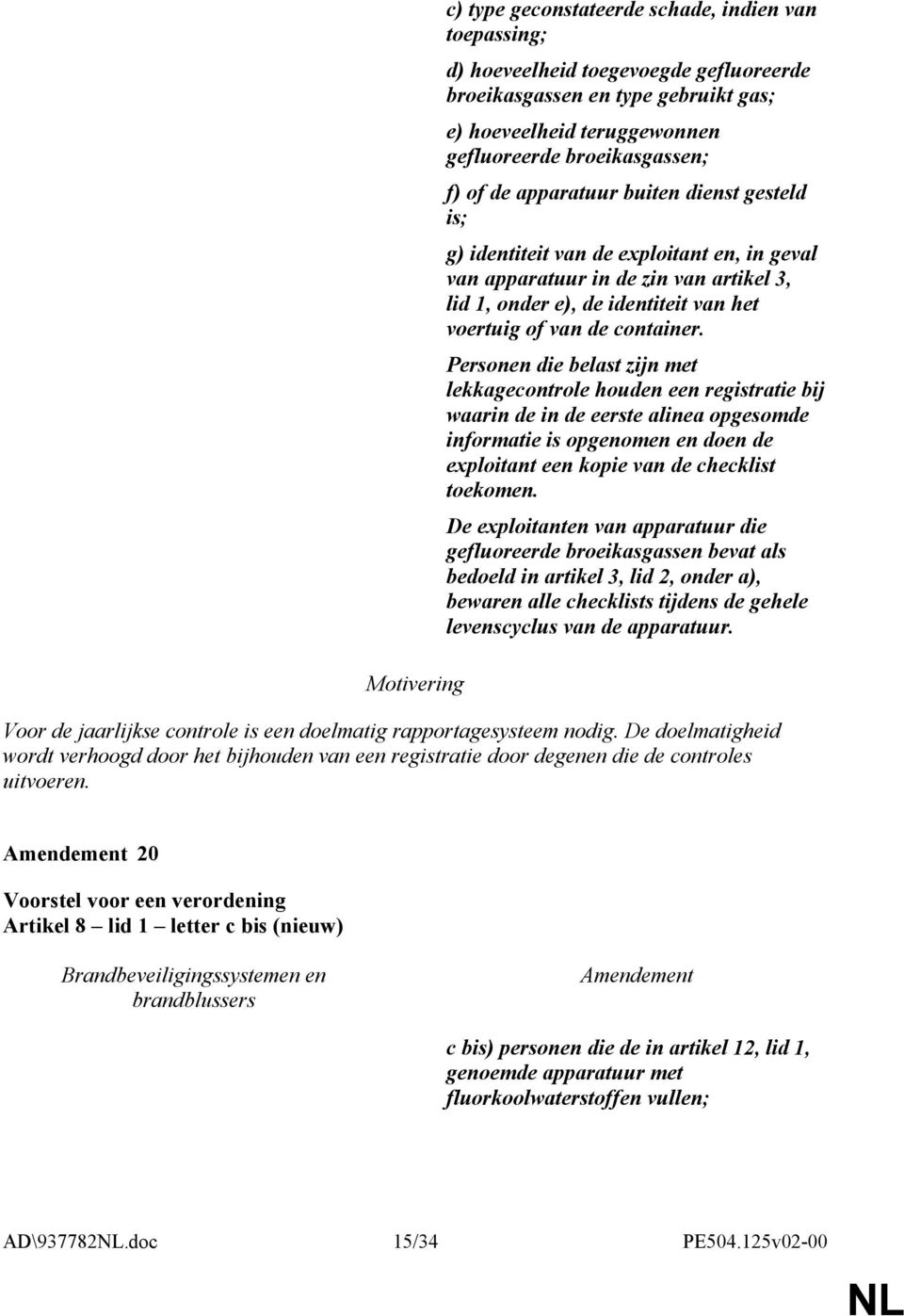 Personen die belast zijn met lekkagecontrole houden een registratie bij waarin de in de eerste alinea opgesomde informatie is opgenomen en doen de exploitant een kopie van de checklist toekomen.