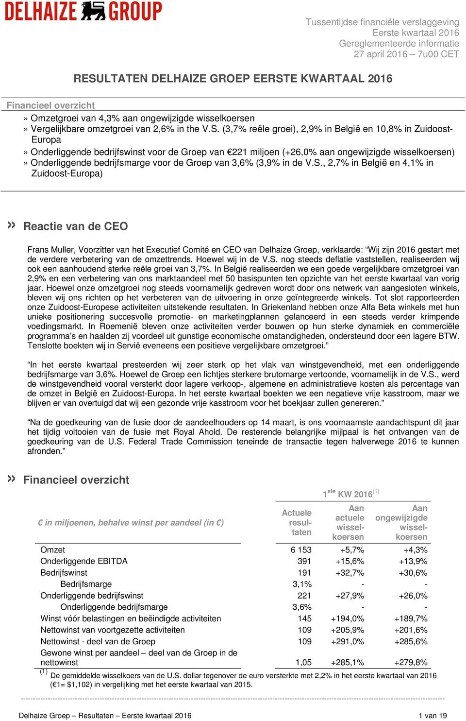 (3,7% reële groei), 2,9% in België en 10,8% in Zuidoost- Europa» Onderliggende bedrijfswinst voor de Groep van 221 miljoen (+26,0% aan ongewijzigde wisselkoersen)» Onderliggende bedrijfsmarge voor de