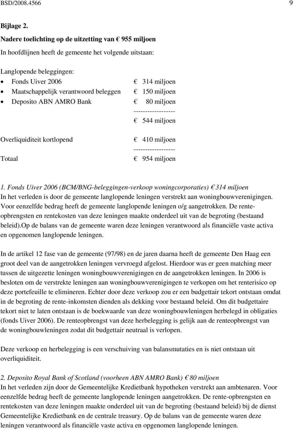 150 miljoen Deposito ABN AMRO Bank 80 miljoen ------------------ 544 miljoen Overliquiditeit kortlopend Totaal 410 miljoen ------------------ 954 miljoen 1.