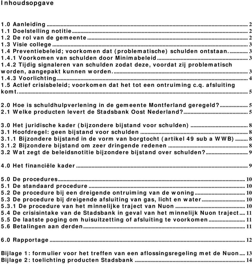 5 Actief crisisbeleid; voorkomen dat het tot een ontruiming c.q. afsluiting komt... 5 2.0 Hoe is schuldhulpverlening in de gemeente Montferland geregeld?... 5 2.1 Welke producten levert de Stadsbank Oost Nederland?