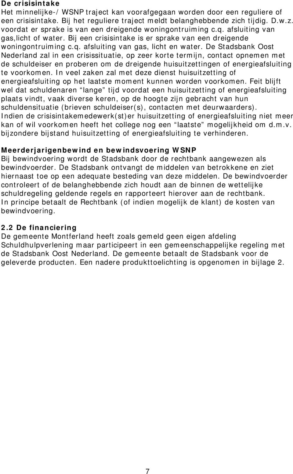 De Stadsbank Oost Nederland zal in een crisissituatie, op zeer korte termijn, contact opnemen met de schuldeiser en proberen om de dreigende huisuitzettingen of energieafsluiting te voorkomen.