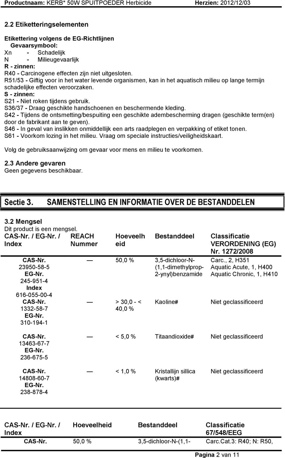 S36/37 - Draag geschikte handschoenen en beschermende kleding. S42 - Tijdens de ontsmetting/bespuiting een geschikte adembescherming dragen (geschikte term(en) door de fabrikant aan te geven).