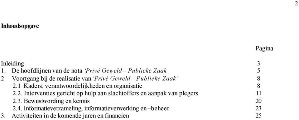 Publieke Zaak 8 2.1 Kaders, verantwoordelijkheden en organisatie 8 2.2. Interventies gericht op hulp aan slachtoffers en aanpak van plegers 11 2.