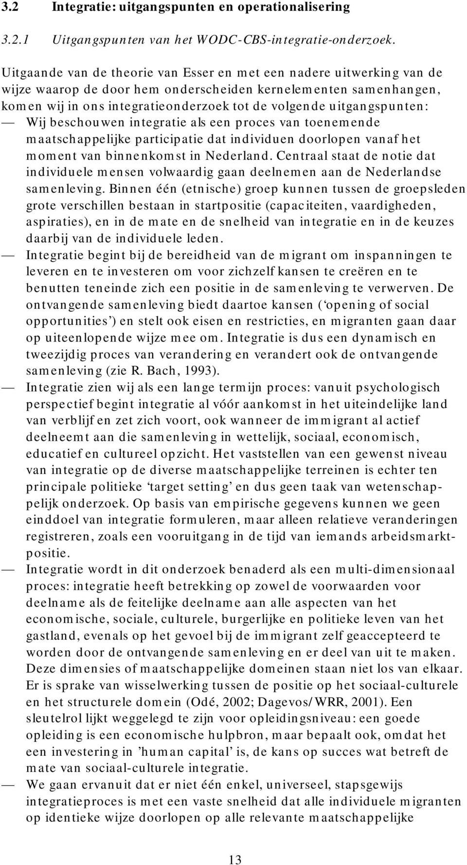 uitgangspunten: Wij beschouwen integratie als een proces van toenemende maatschappelijke participatie dat individuen doorlopen vanaf het moment van binnenkomst in Nederland.