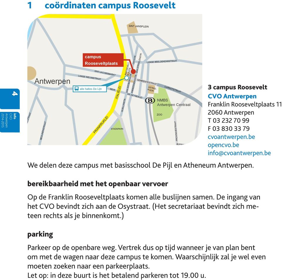 03 232 70 99 F 03 830 33 79 Borgerhout cvoantwerpen.be campus opencvo.be Plantin en Moretus @cvoantwerpen.be Berchem Parkeer op de openbare weg.