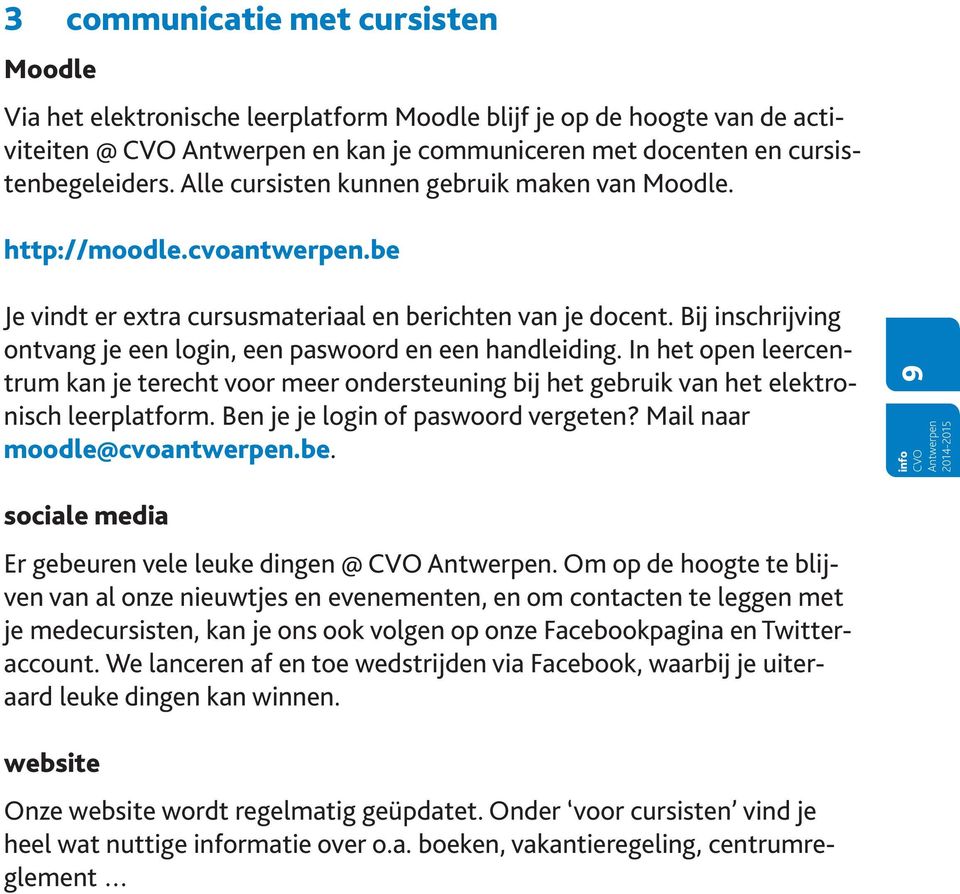 Bij inschrijving ontvang je een login, een paswoord en een handleiding. In het open leercentrum kan je terecht voor meer ondersteuning bij het gebruik van het elektronisch leerplatform.