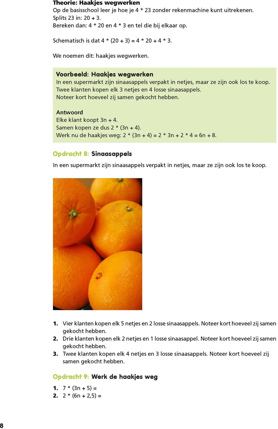 Twee klanten kopen elk 3 netjes en 4 losse sinaasappels. Noteer kort hoeveel zij samen gekocht hebben. Antwoord Elke klant koopt 3n + 4. Samen kopen ze dus 2 * (3n + 4).