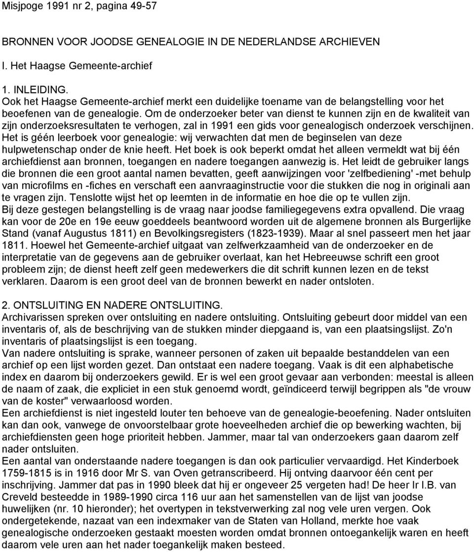 Om de onderzoeker beter van dienst te kunnen zijn en de kwaliteit van zijn onderzoeksresultaten te verhogen, zal in 1991 een gids voor genealogisch onderzoek verschijnen.