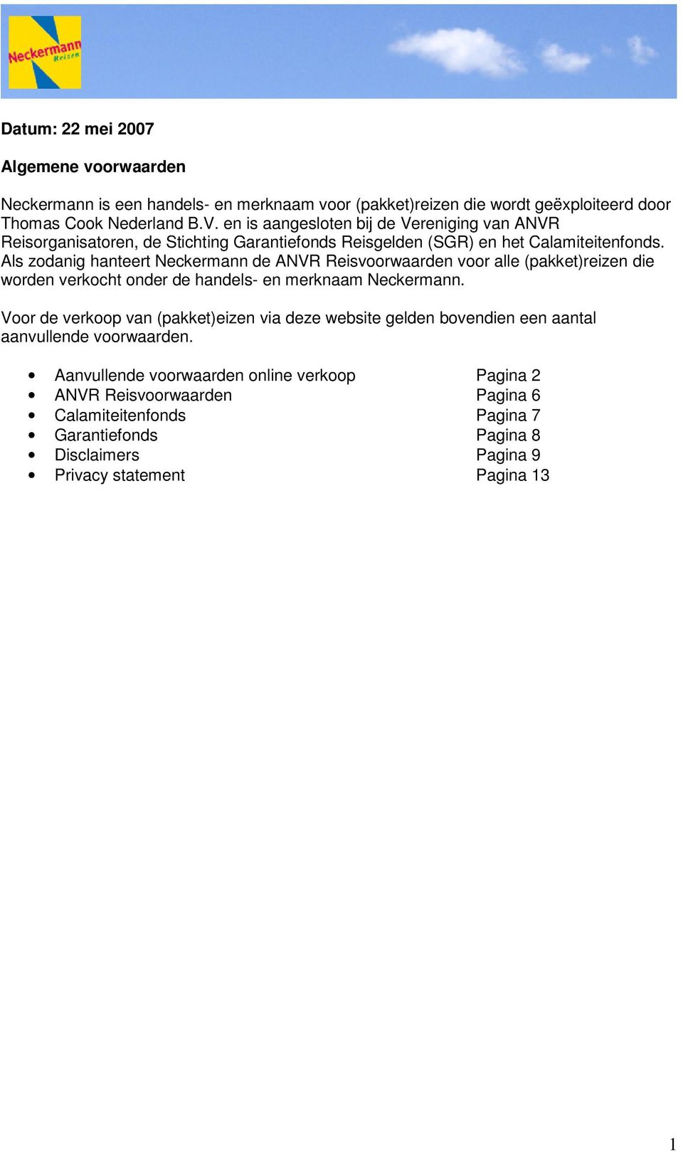 Als zodanig hanteert Neckermann de ANVR Reisvoorwaarden voor alle (pakket)reizen die worden verkocht onder de handels- en merknaam Neckermann.