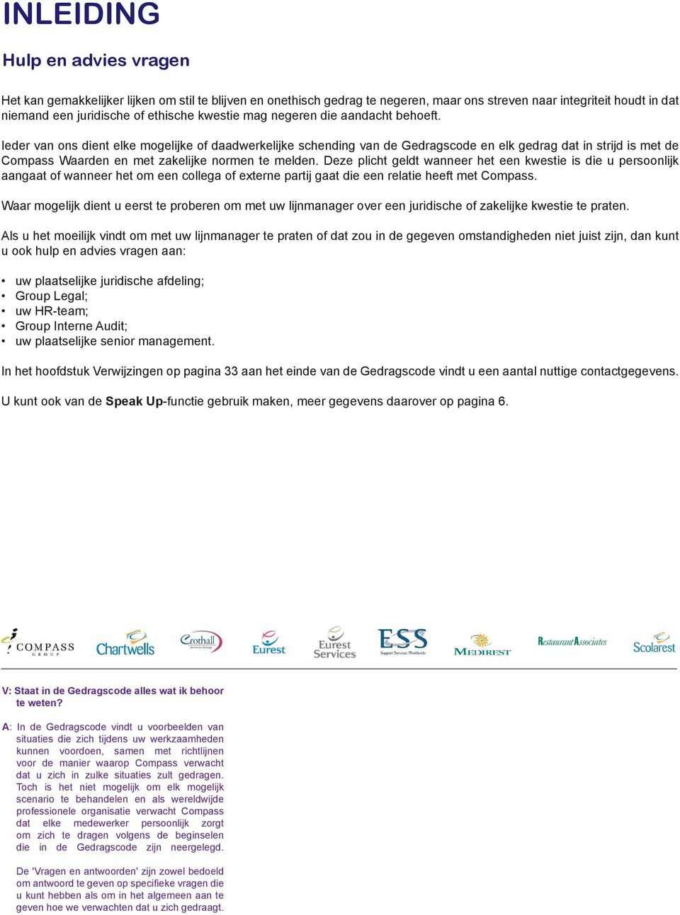 Ieder van ons dient elke mogelijke of daadwerkelijke schending van de Gedragscode en elk gedrag dat in strijd is met de Compass Waarden en met zakelijke normen te melden.