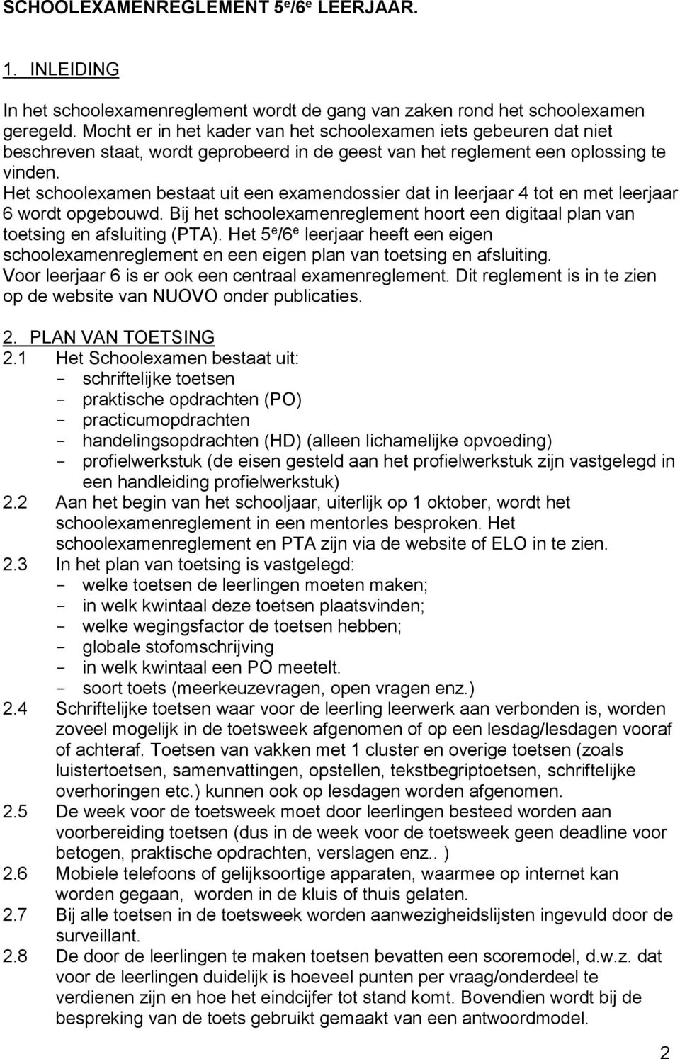 Het schoolexamen bestaat uit een examendossier dat in leerjaar 4 tot en met leerjaar 6 wordt opgebouwd. Bij het schoolexamenreglement hoort een digitaal plan van toetsing en afsluiting (PTA).