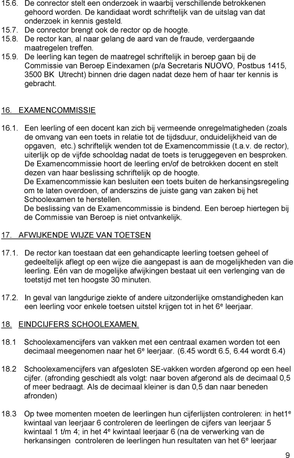 De leerling kan tegen de maatregel schriftelijk in beroep gaan bij de Commissie van Beroep Eindexamen (p/a Secretaris NUOVO, Postbus 1415, 3500 BK Utrecht) binnen drie dagen nadat deze hem of haar