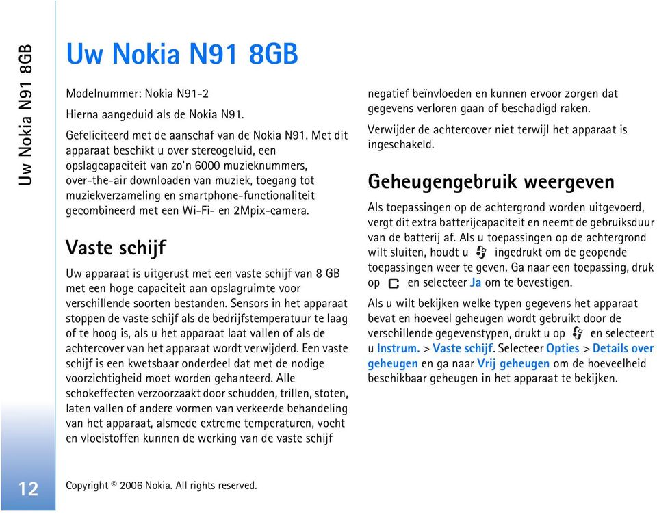 gecombineerd met een Wi-Fi- en 2Mpix-camera. Vaste schijf Uw apparaat is uitgerust met een vaste schijf van 8 GB met een hoge capaciteit aan opslagruimte voor verschillende soorten bestanden.