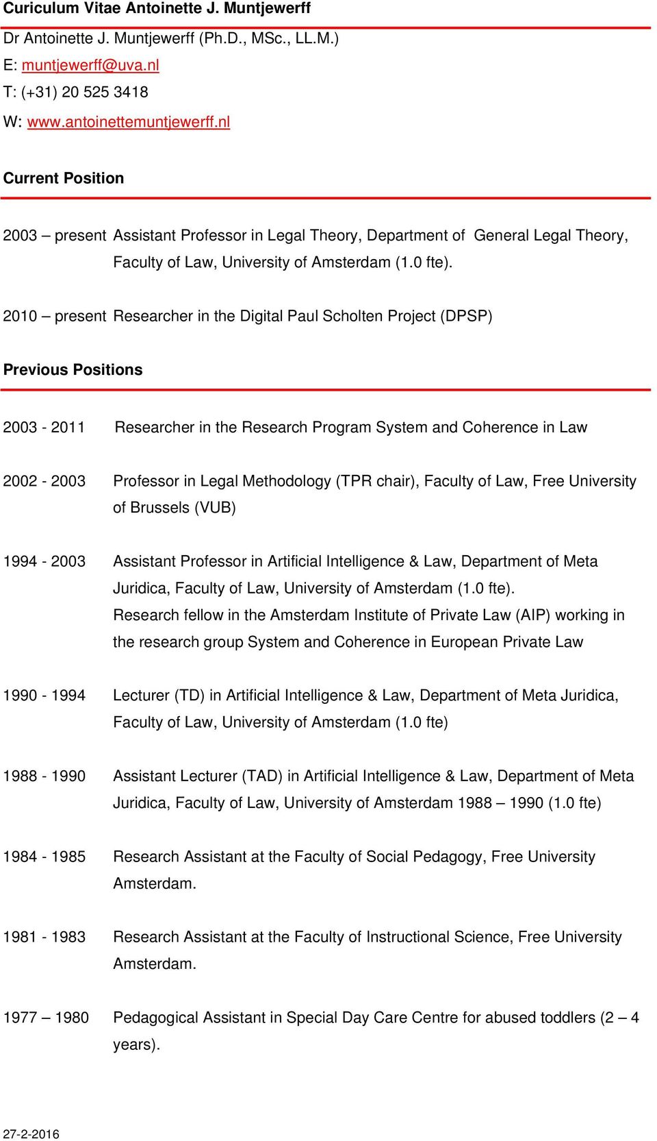 2010 present Researcher in the Digital Paul Scholten Project (DPSP) Previous Positions 2003-2011 Researcher in the Research Program System and Coherence in Law 2002-2003 Professor in Legal