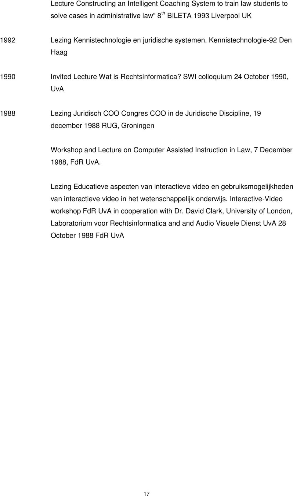 SWI colloquium 24 October 1990, UvA 1988 Lezing Juridisch COO Congres COO in de Juridische Discipline, 19 december 1988 RUG, Groningen Workshop and Lecture on Computer Assisted Instruction in Law, 7