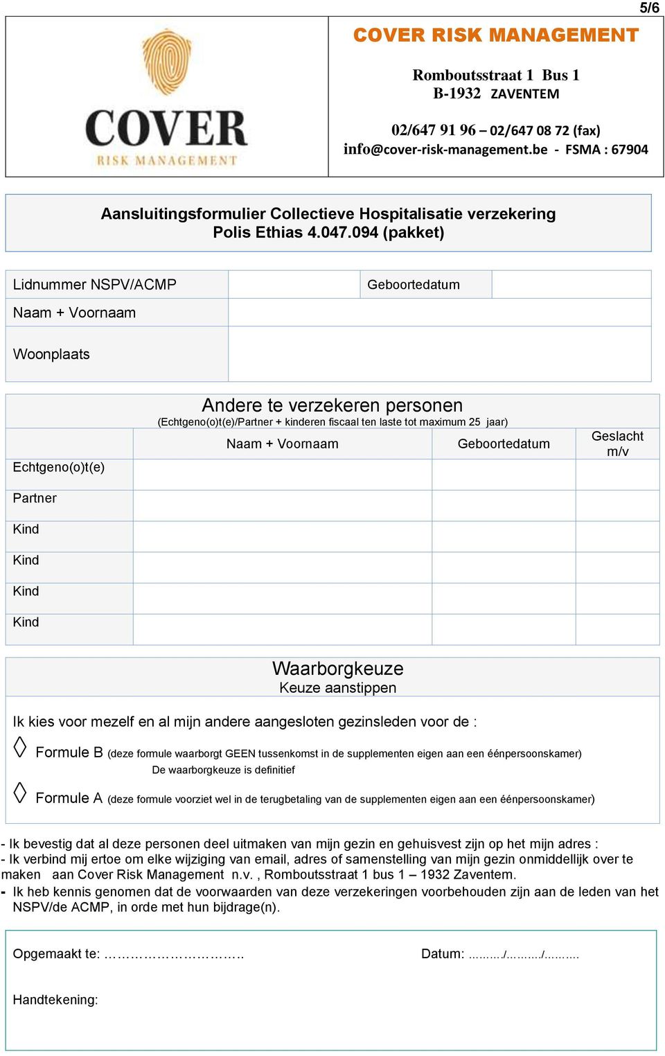 Keuze aanstippen Ik kies voor mezelf en al mijn andere aangesloten gezinsleden voor de : Formule B (deze formule waarborgt GEEN tussenkomst in de supplementen eigen aan een éénpersoonskamer) De