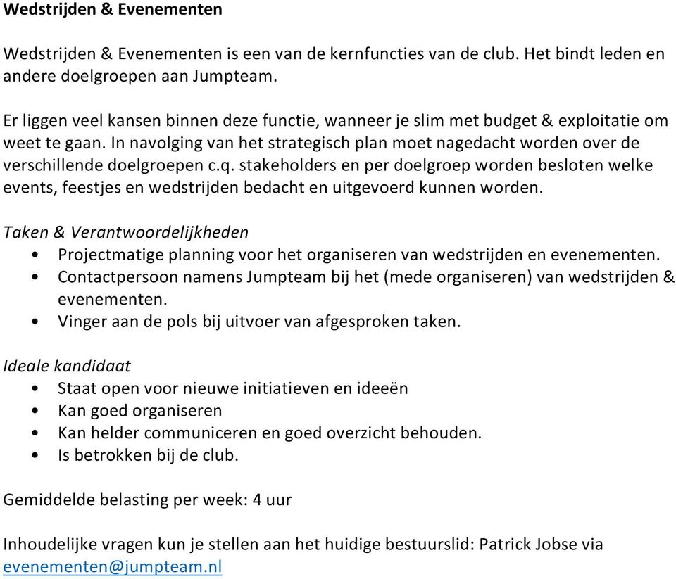 stakeholders en per doelgroep worden besloten welke events, feestjes en wedstrijden bedacht en uitgevoerd kunnen worden. Projectmatige planning voor het organiseren van wedstrijden en evenementen.