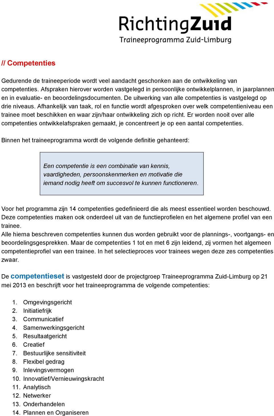 Afhankelijk van taak, rol en functie wordt afgesproken over welk competentieniveau een trainee moet beschikken en waar zijn/haar ontwikkeling zich op richt.