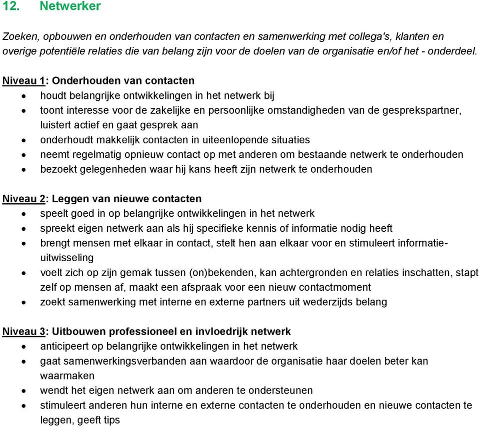 Niveau 1: Onderhouden van contacten houdt belangrijke ontwikkelingen in het netwerk bij toont interesse voor de zakelijke en persoonlijke omstandigheden van de gesprekspartner, luistert actief en