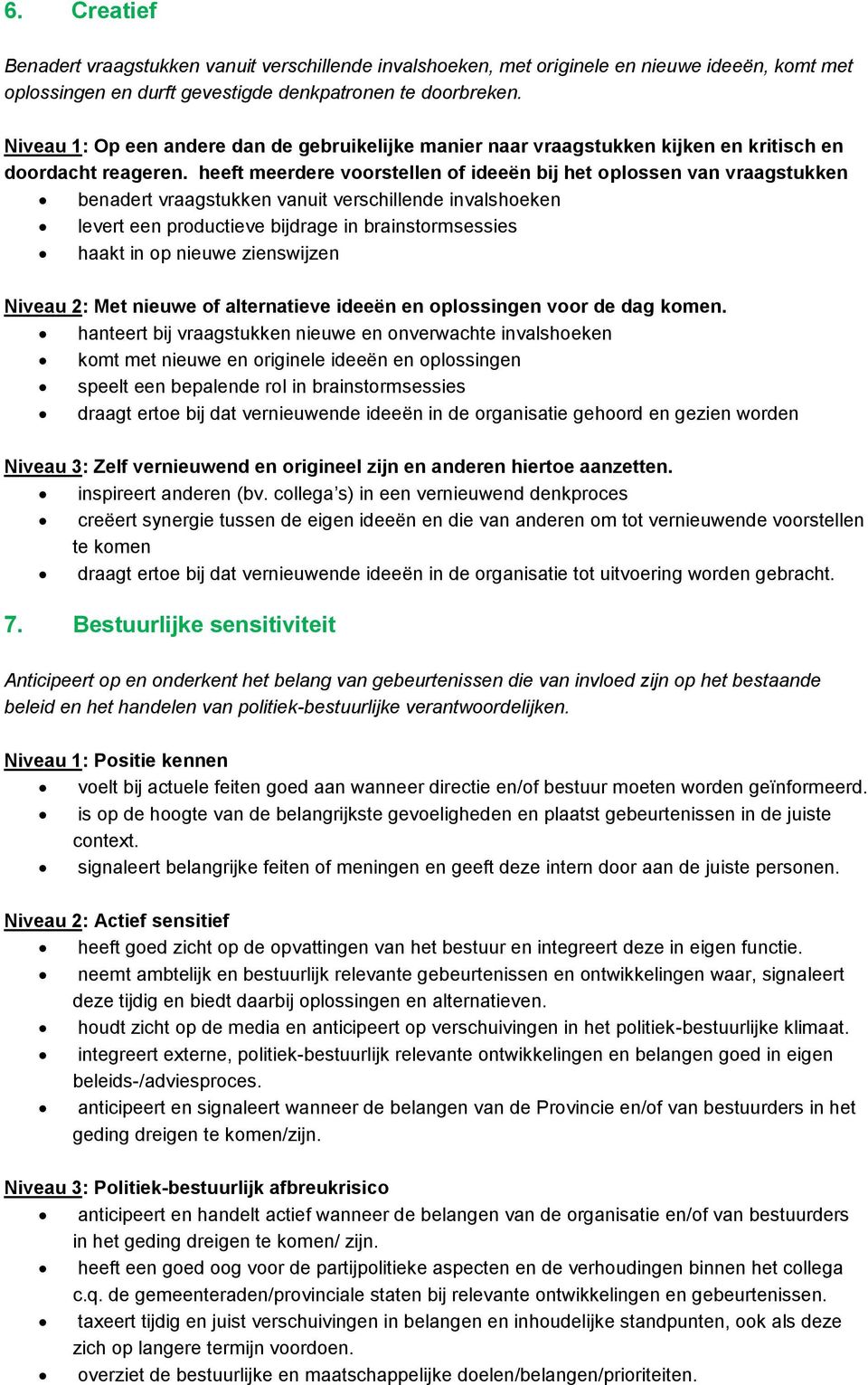 heeft meerdere voorstellen of ideeën bij het oplossen van vraagstukken benadert vraagstukken vanuit verschillende invalshoeken levert een productieve bijdrage in brainstormsessies haakt in op nieuwe