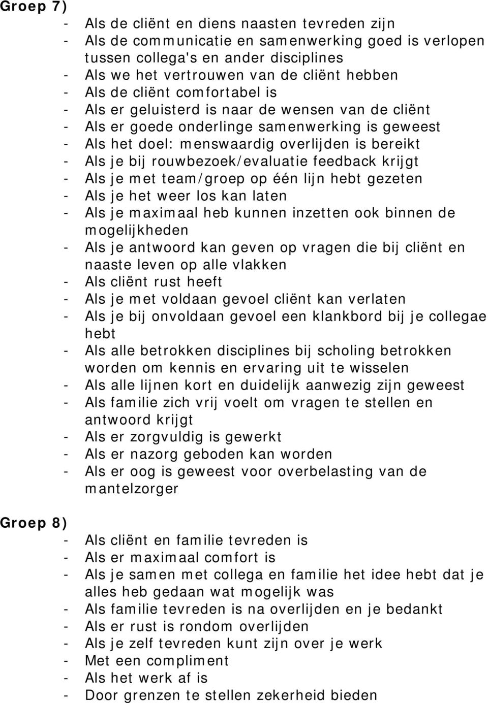 rouwbezoek/evaluatie feedback krijgt - Als je met team/groep op één lijn hebt gezeten - Als je het weer los kan laten - Als je maximaal heb kunnen inzetten ook binnen de mogelijkheden - Als je