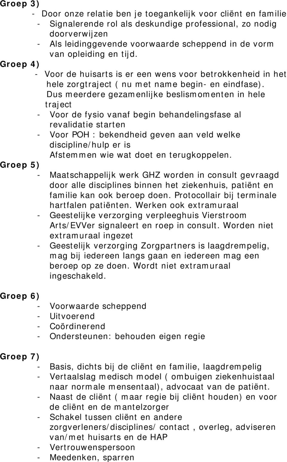 Dus meerdere gezamenlijke beslismomenten in hele traject - Voor de fysio vanaf begin behandelingsfase al revalidatie starten - Voor POH : bekendheid geven aan veld welke discipline/hulp er is