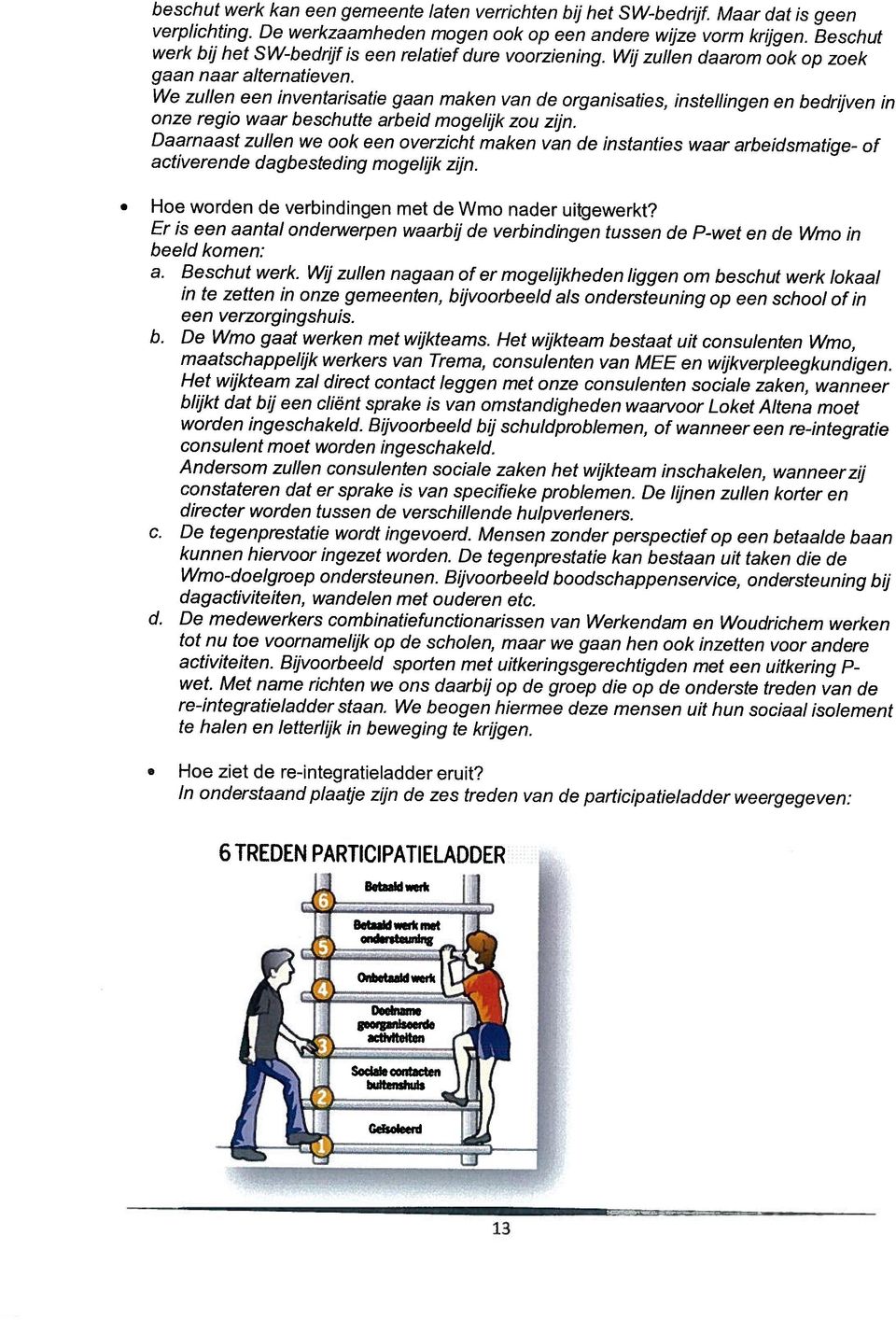 We zullen een inventarisatie gaan maken van de organisaties, instellingen en bedrijven in onze regio waar beschutte arbeid mogelijk zou zijn.