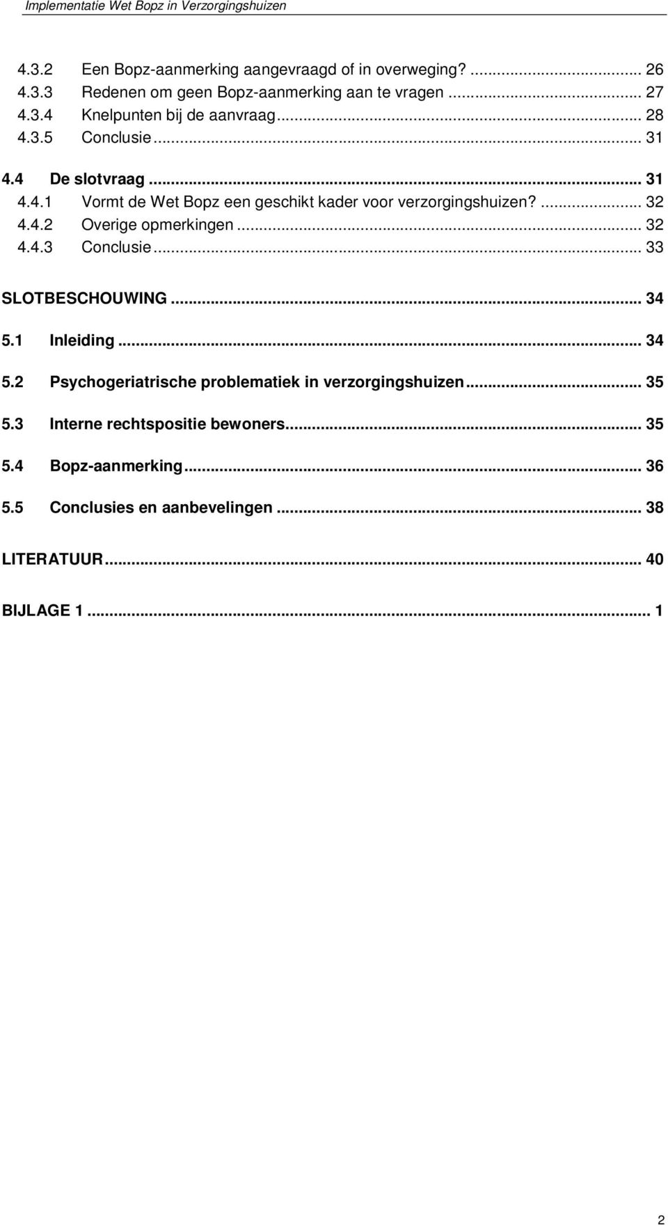 .. 32 4.4.3 Conclusie... 33 SLOTBESCHOUWING... 34 5.1 Inleiding... 34 5.2 Psychogeriatrische problematiek in verzorgingshuizen... 35 5.